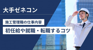 【大手ゼネコン】施工管理職の仕事内容はきつい？初任給や就職・転職するコツ